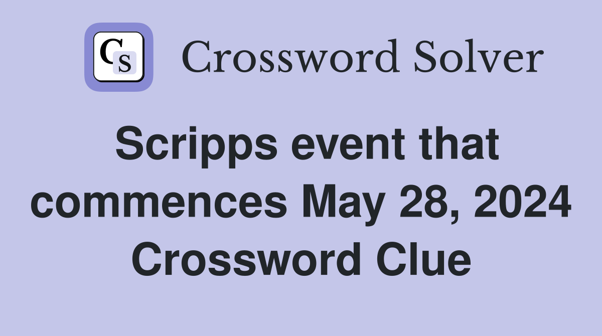 Scripps event that commences May 28, 2024 Crossword Clue Answers Crossword Solver